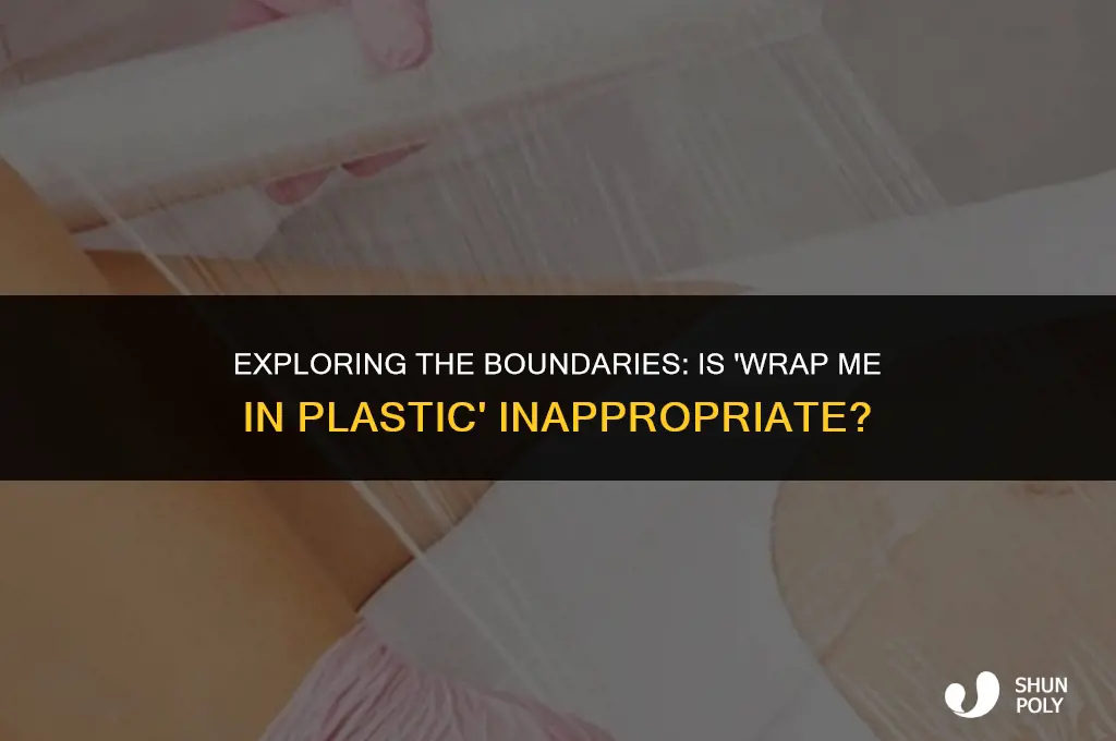 is wrap me in plastic inappropriate