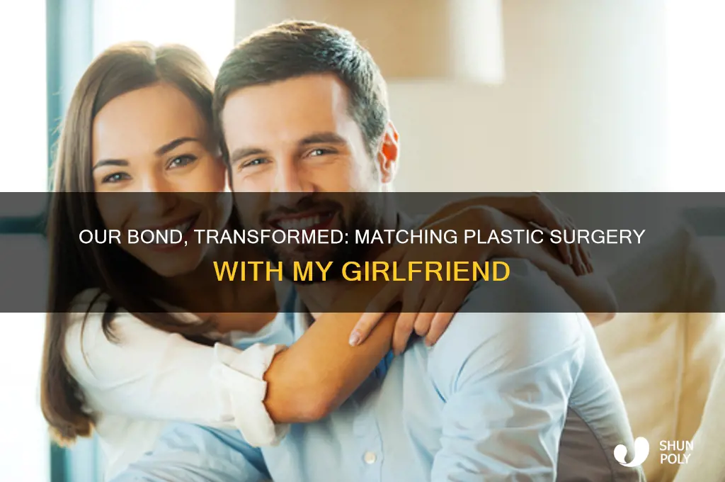 me & my girlfriend get matching plastic surgery