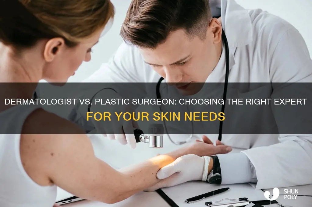 should i go to a dermatologist or plastic surgeon