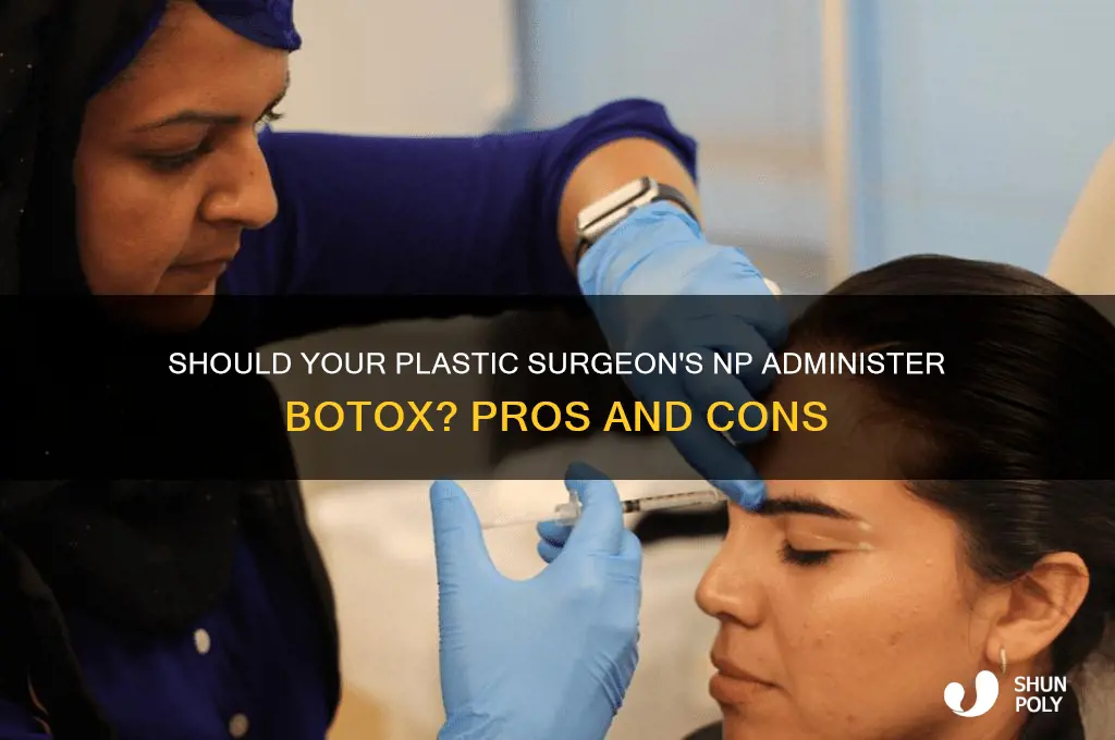 should i have my plastic surgeons np administer botox