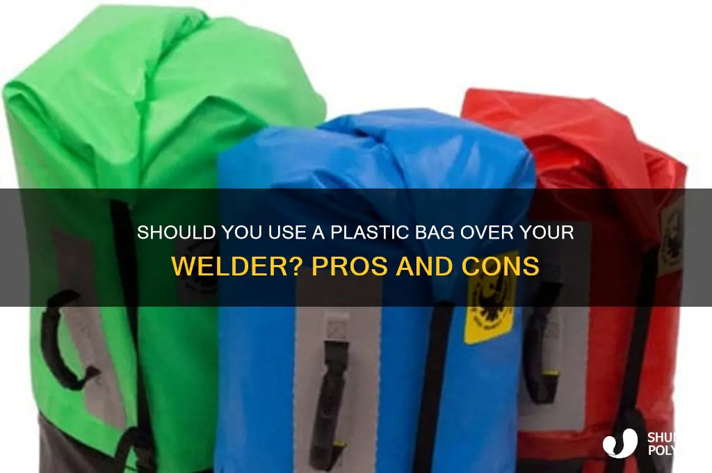 should i keep a plastic bag over the welder