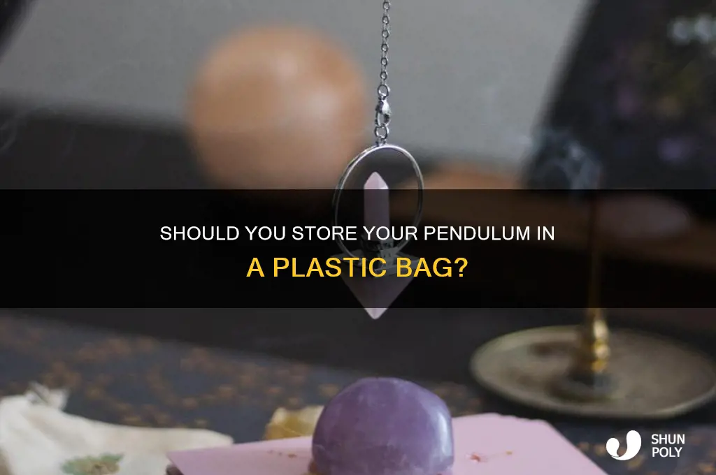 should i keep my pendulum in a plastic bag
