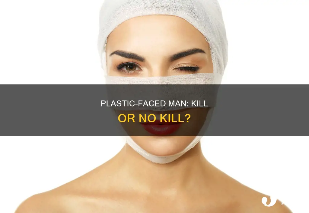 should i kill plastic faced man