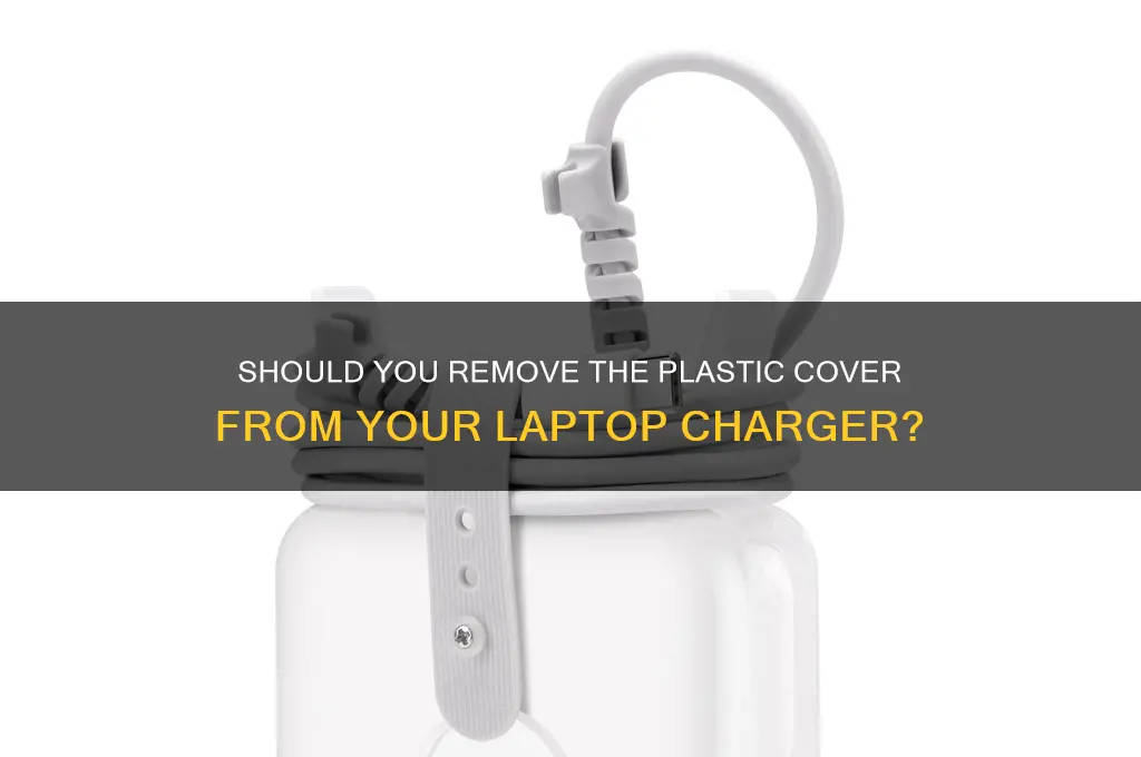 should i remove plastic cover from laptop charger