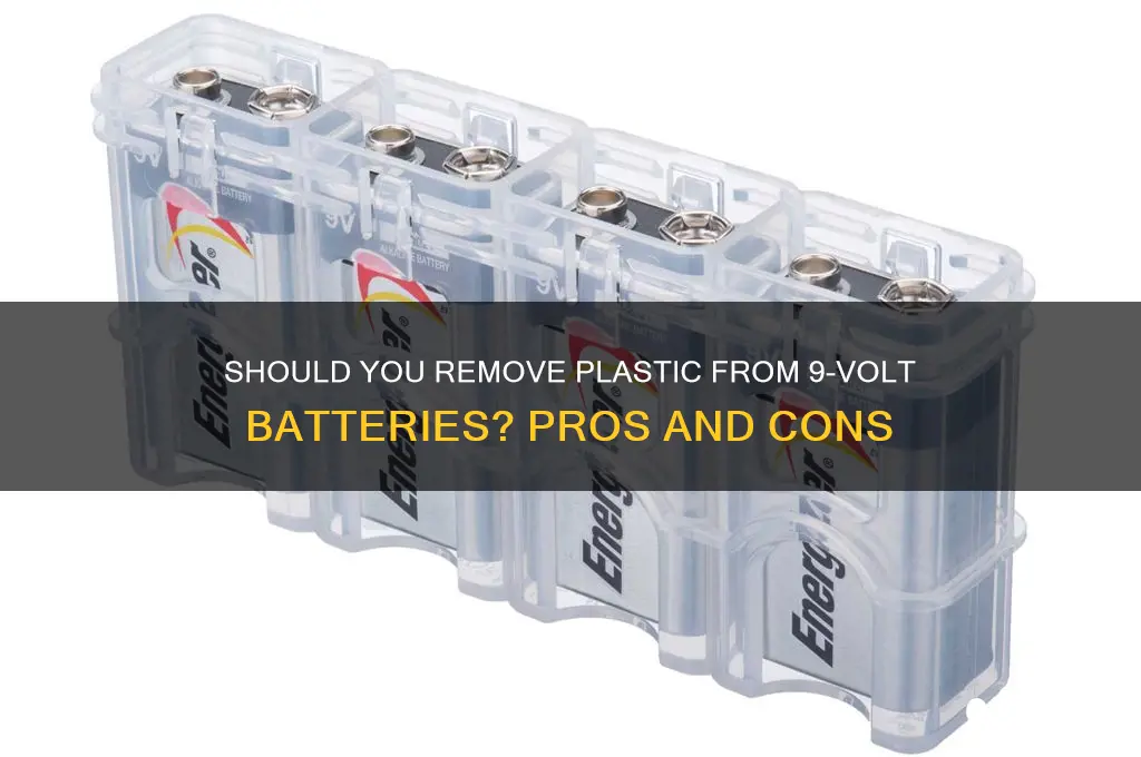 should i remove plastic from 9 volt battery