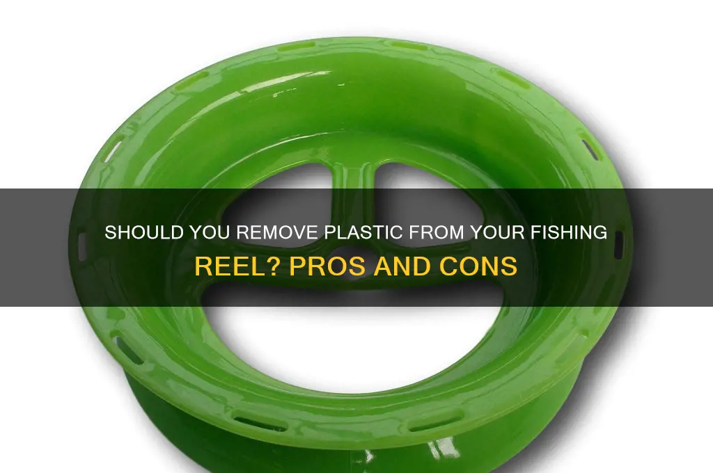 should i remove plastic from fishing reel