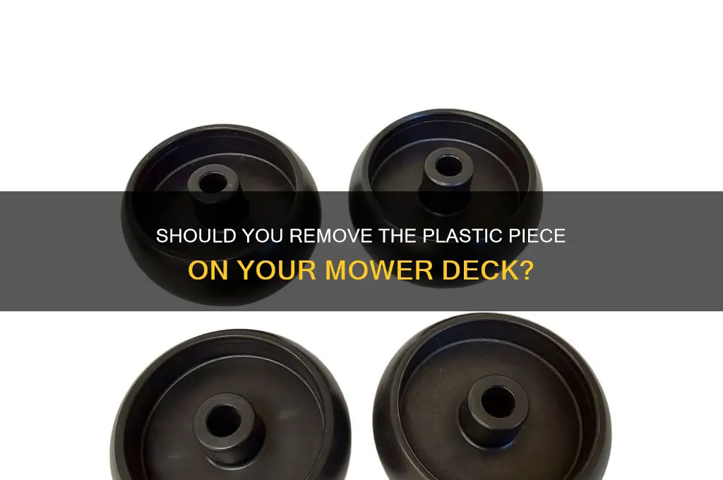should i remove plastic piece on mower deck