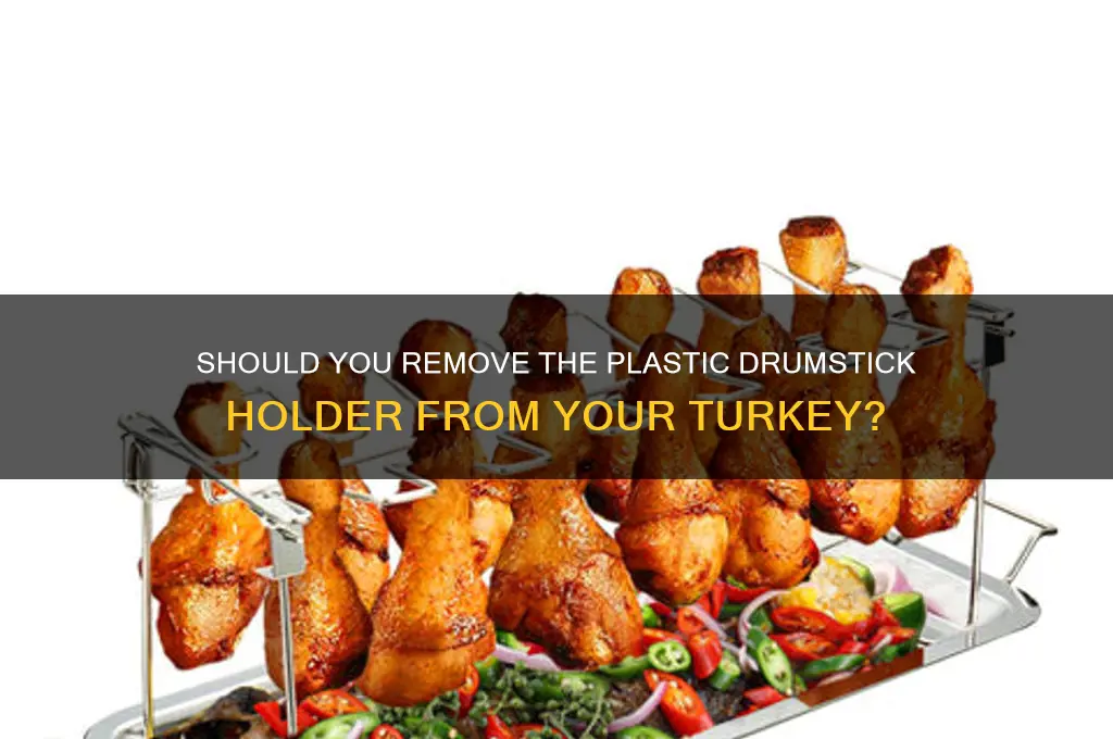 should i remove the plastic drumstick holder from my turkey