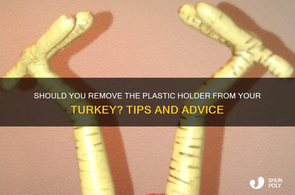 should i remove the plastic holder from the turkey