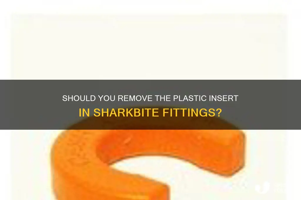 should i remove the plastic insertr in a sharkbite