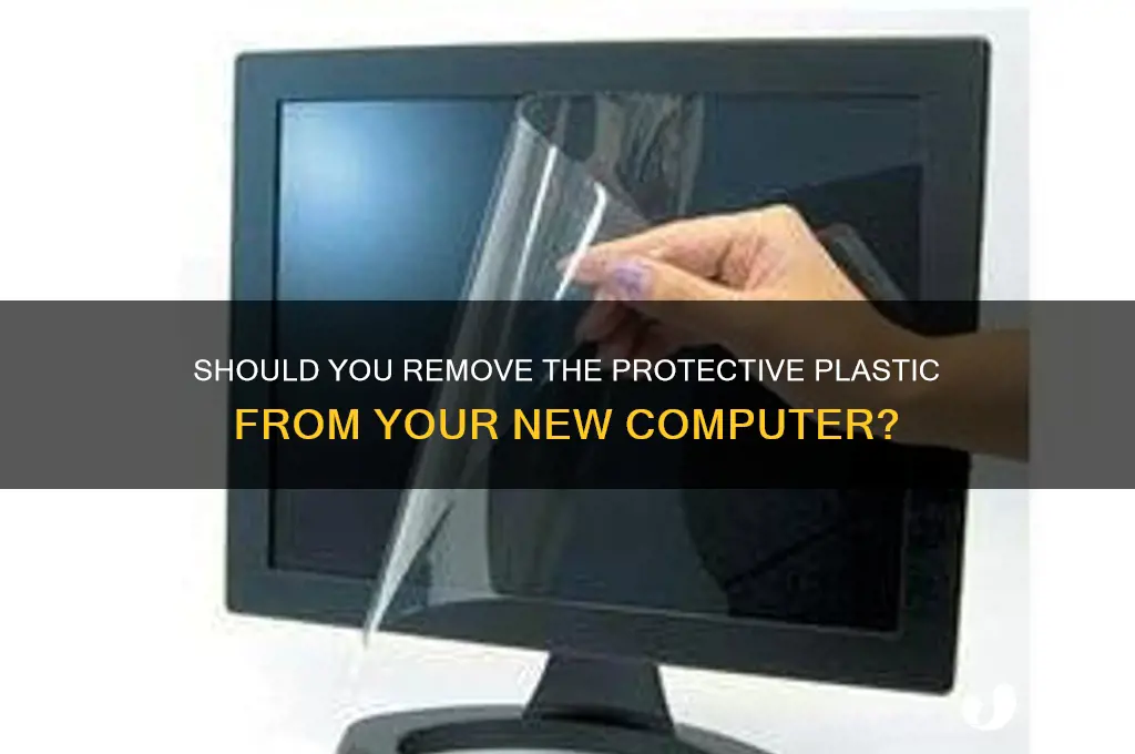 should i remove the protective plastic from new computer