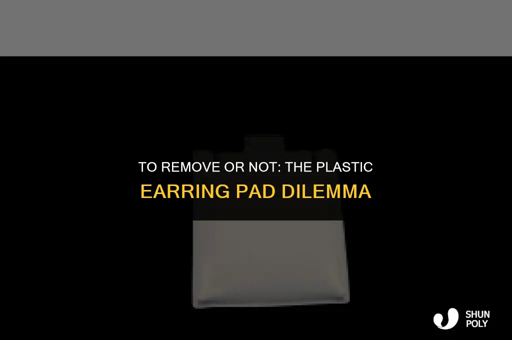 should i take plastic earring pad off