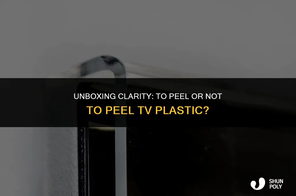 should i take the plastic off my tv
