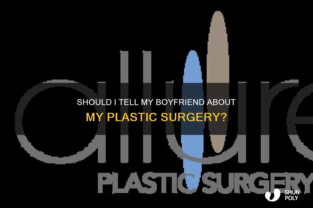 should i tell my boyfriend i had plastic surgery
