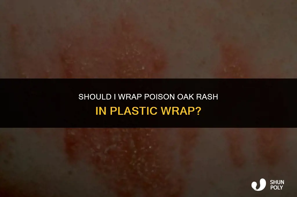 should i wrap poisen oak rash in plastic wrap