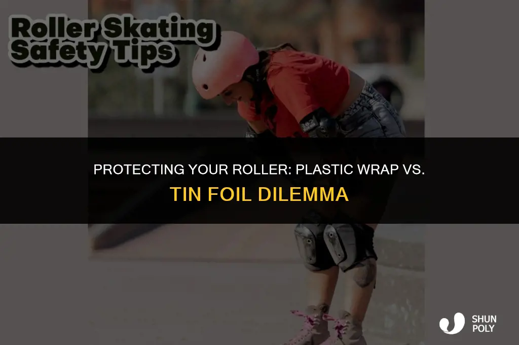 should i wrap roller in plastic in tin foil