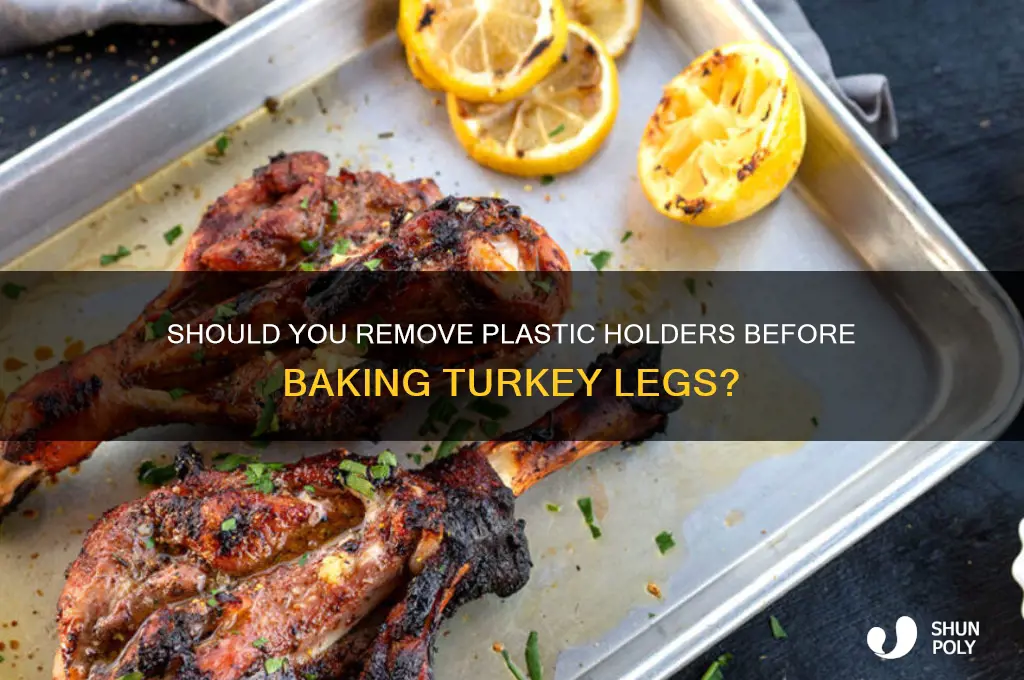 should plastic holder on turkey legs be removed before baking