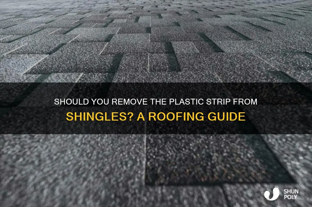 should the plastic strip be removed from shingles