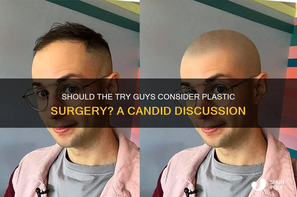 should the try guys get plastic surgery