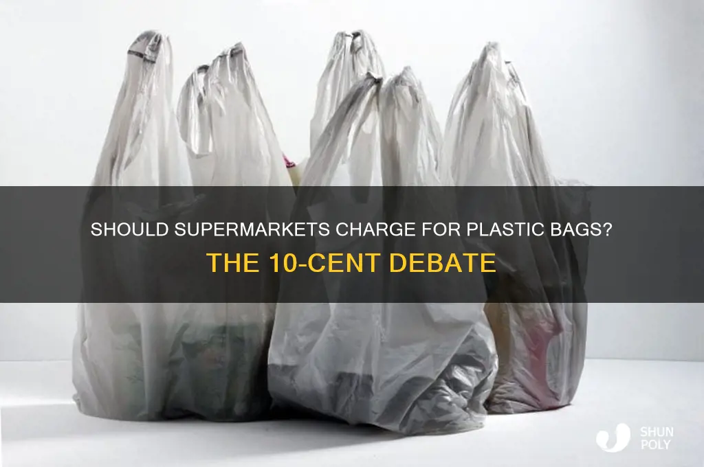 should we chagrge ten cents per plastic bag at supermarkets