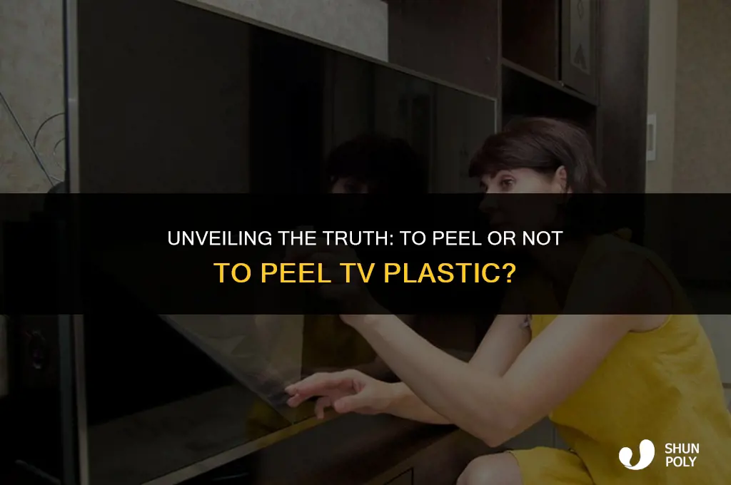 should you take off plastic on flat screen tv