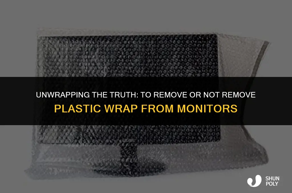 should you take off plastic wrap off monitors