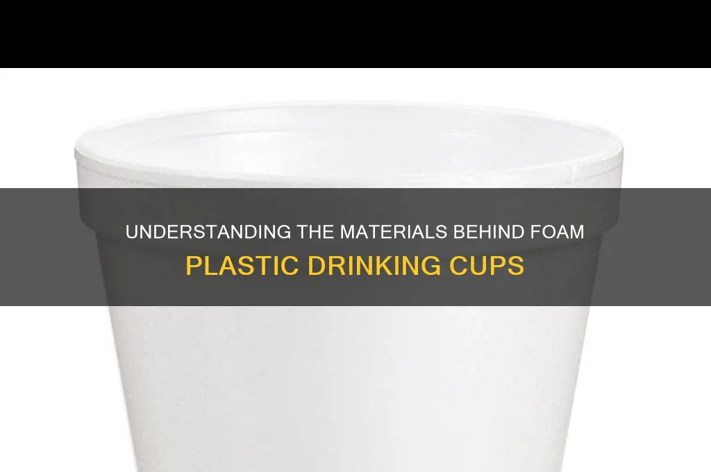 what are foam plastic drinking cups made of