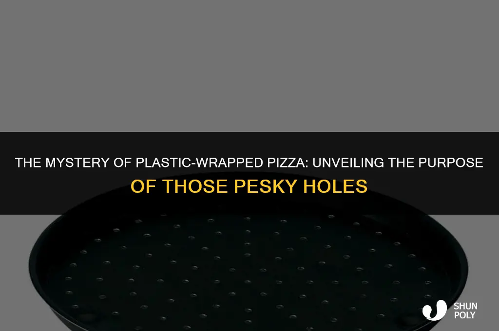 what are holes for in plastic wrapped pizza