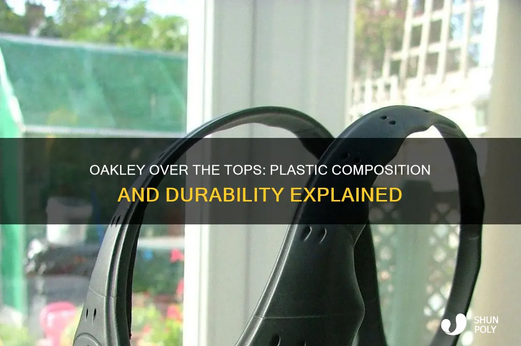 what are oakley over the tops made of plastic