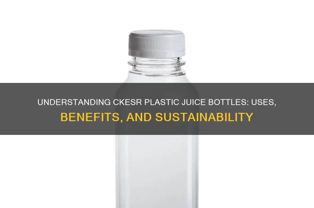 what are the ckesr plastic ju9ce bottles