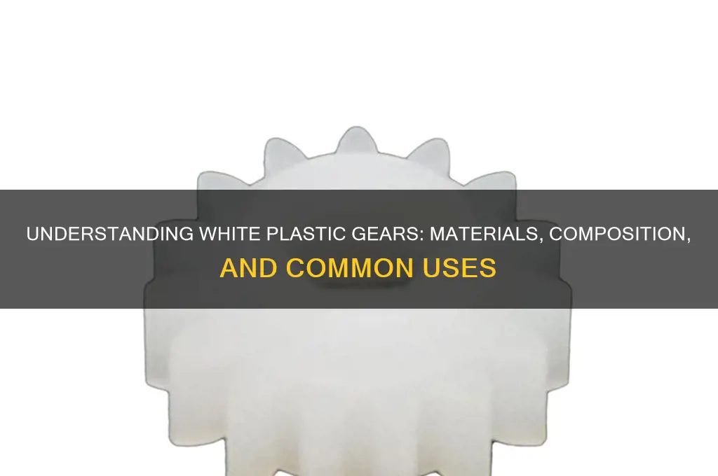 what are the white plastic gears made of