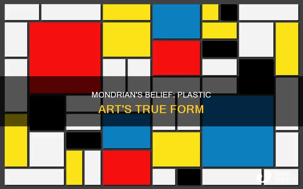 what did mondrian believe was plastic art