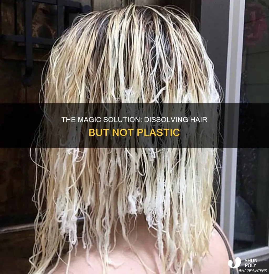 what dissolves hair but not plastic