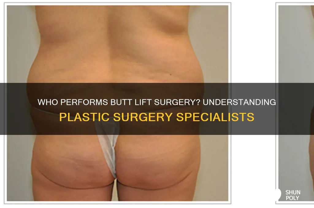 what doctor does the plastic surgery for butt lifts