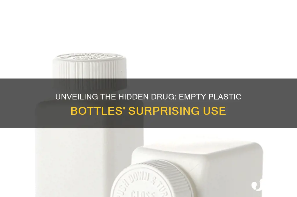 what drug is used with empty plastic bottles