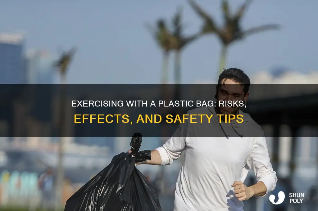 what efgect does exercising with a plastic bag on