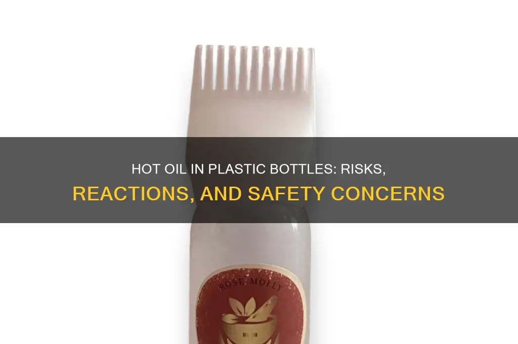 what happens when u put hot oil in plastic bottle