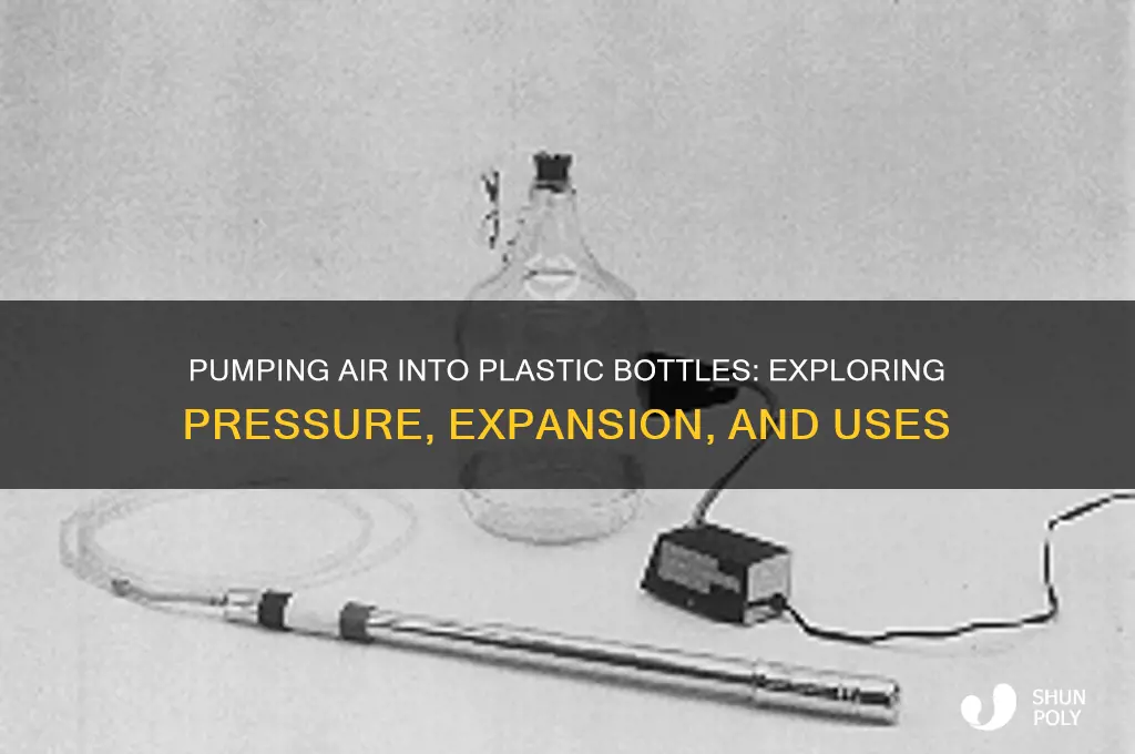 what happens when you pump air into a plastic bottle