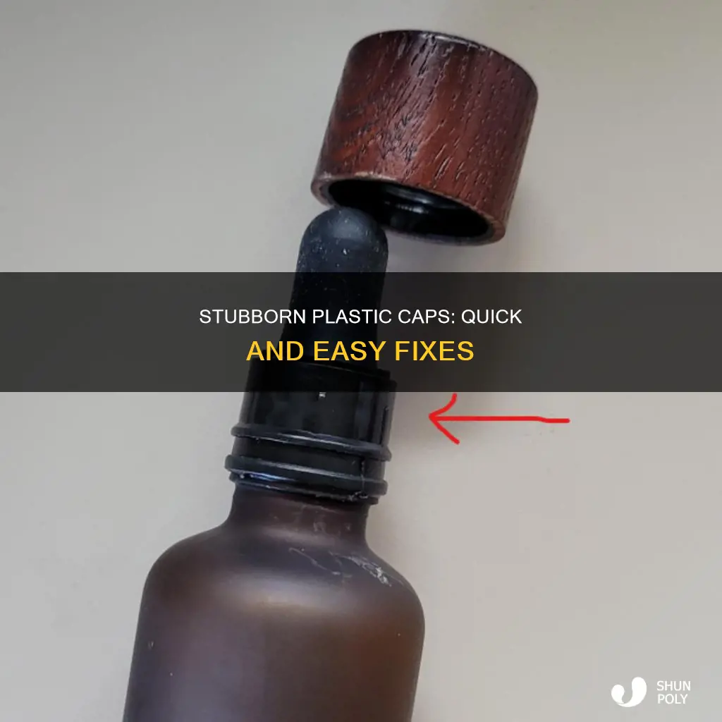 what if plastic cap is being stubborn