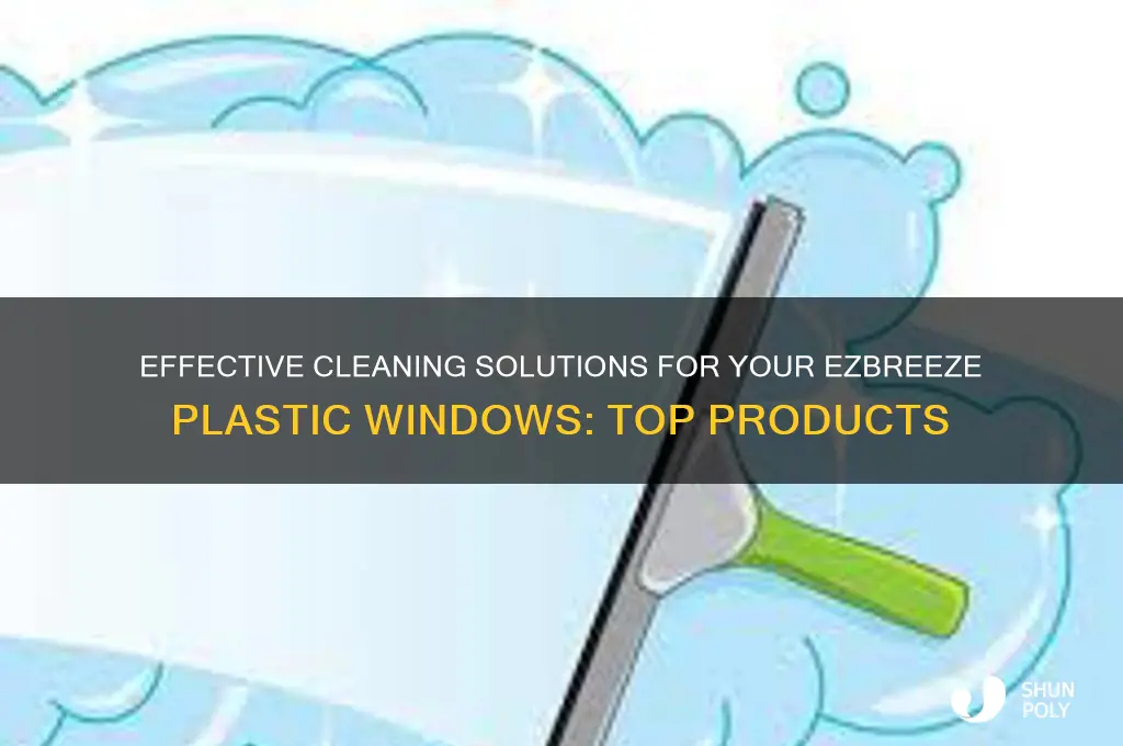 what is a good produce to clean ezbreeze plastic windows