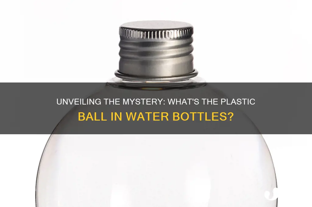 what is plastic ball in plastic water bottle