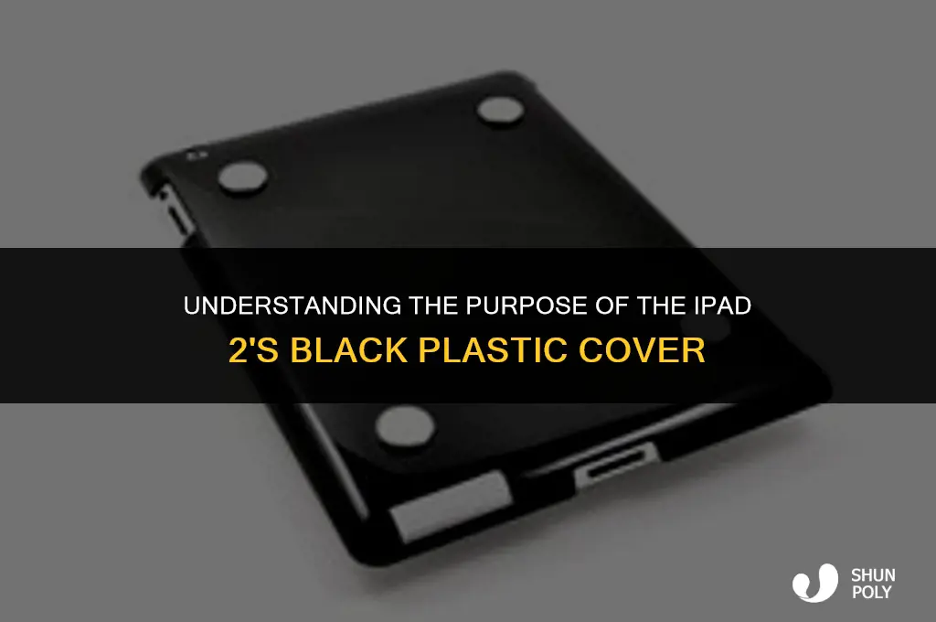 what is the black plastic on the ipad 2 for