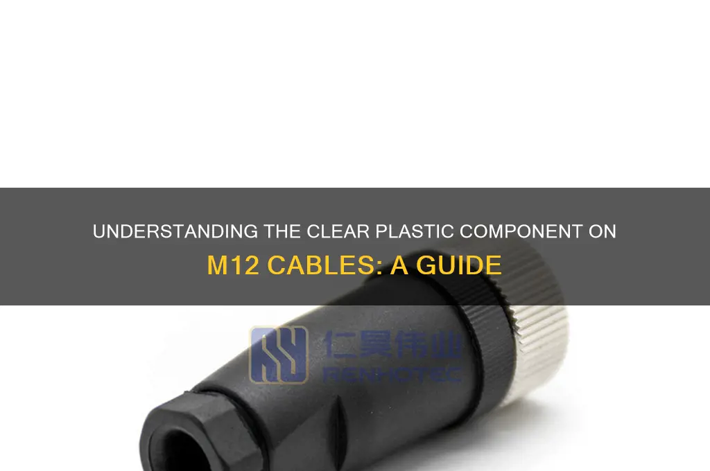what is the plastic clear piece on a m12 cable