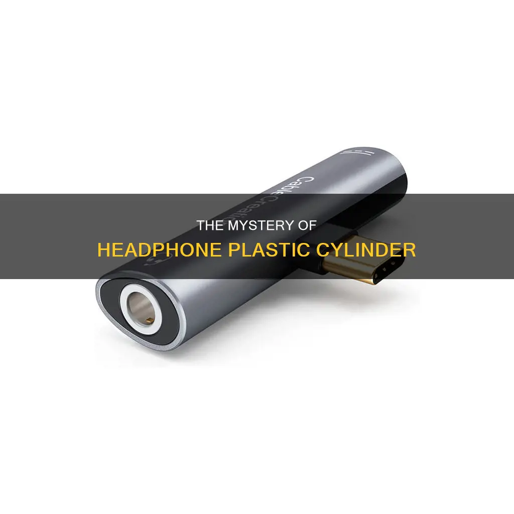 what is the plastic cylinder on headphones