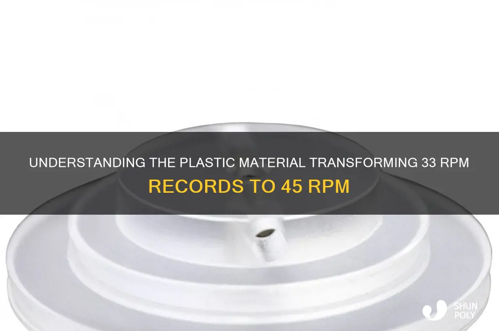what is the plastic that makes a 33 a 45