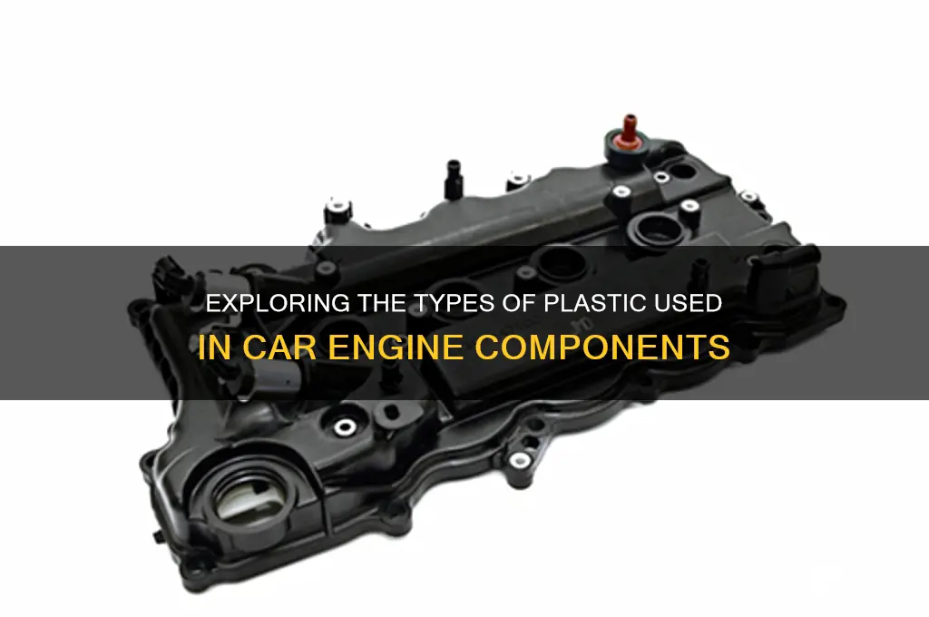 what kind of plastic are car engine parts made from
