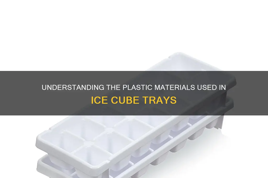 what kind of plastic are ice cube trays made of