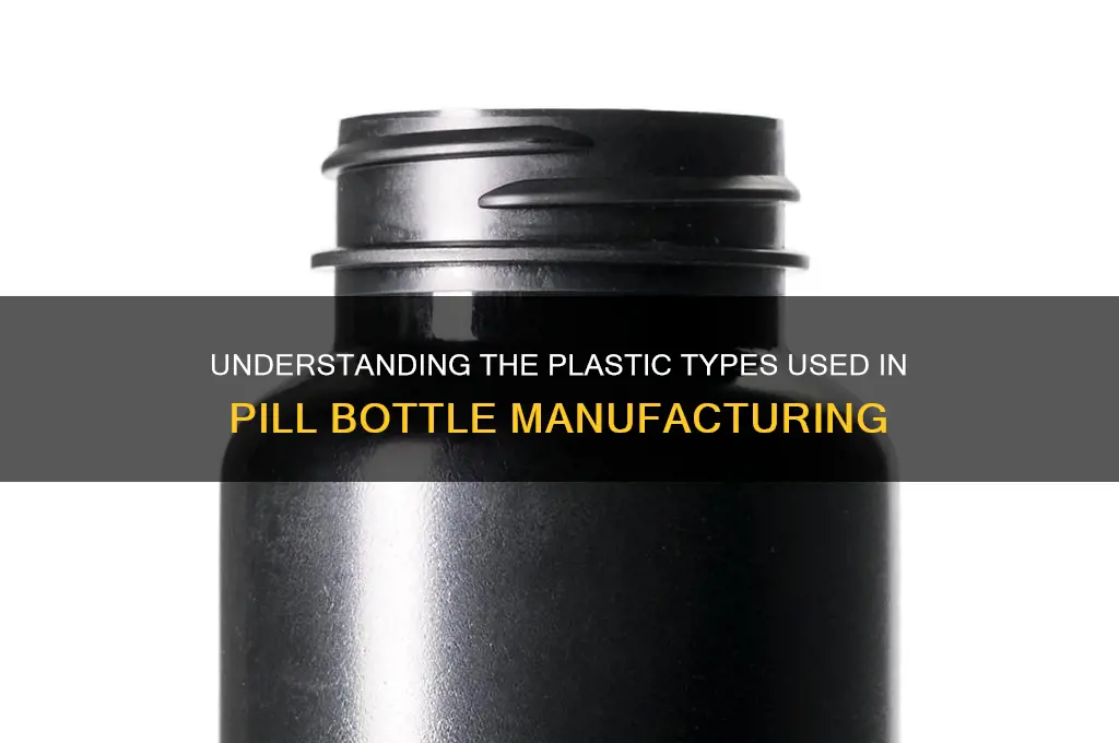 what kind of plastic are pill bottles made from