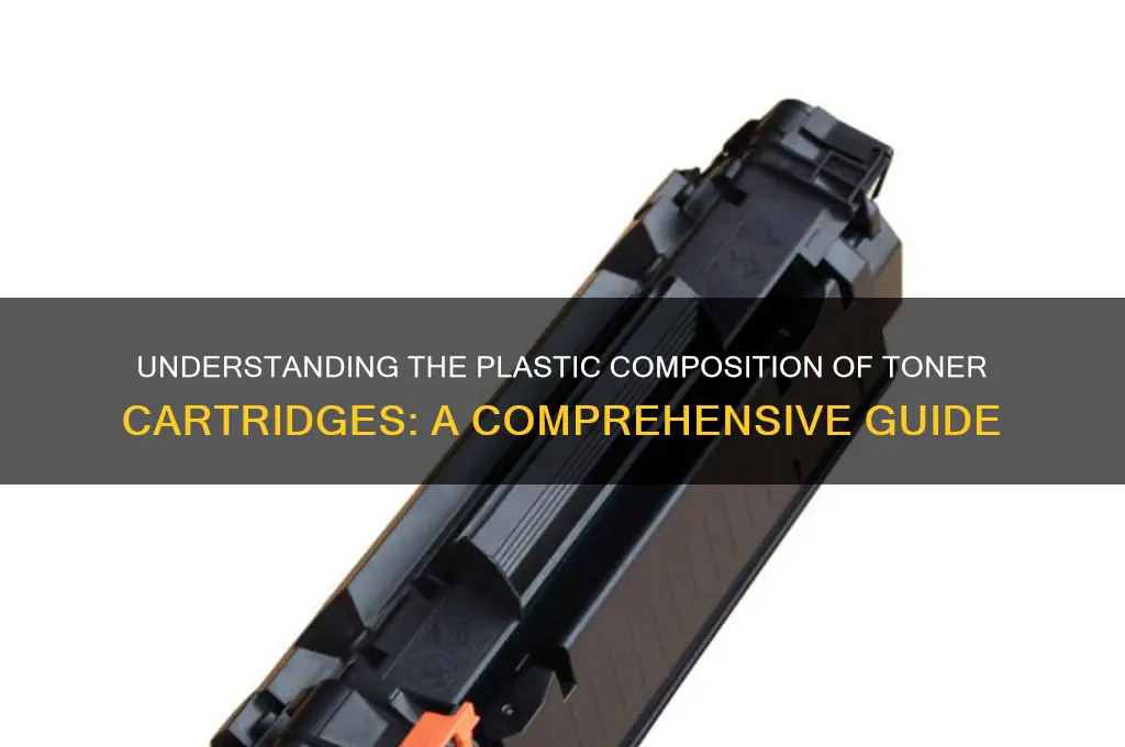 what kind of plastic are toner cartridges made of