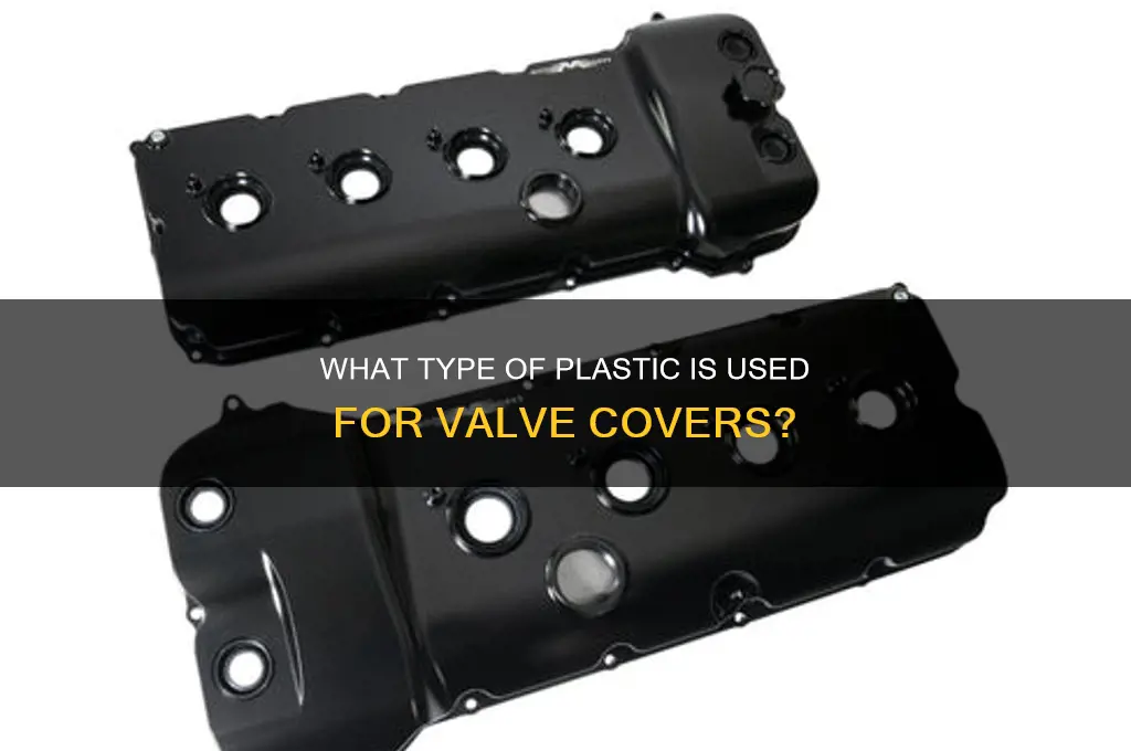 what kind of plastic are valve covers made of